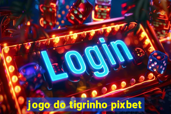 jogo do tigrinho pixbet